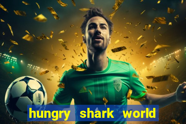 hungry shark world dinheiro infinito ios